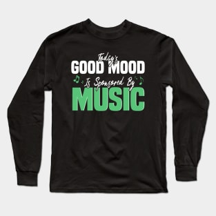 Today’s Good Mood Is Sponsored By Music - Music Lover's Design Long Sleeve T-Shirt